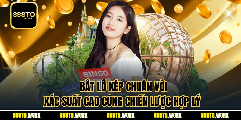 Bắt Lô Kép Chuẩn Với Xác Suất Cao Cùng Chiến Lược Hợp Lý