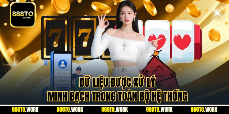 Dữ liệu được xử lý minh bạch trong toàn bộ hệ thống