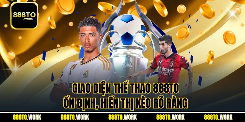 Giao diện thể thao 888TO ổn định, hiển thị kèo rõ ràng