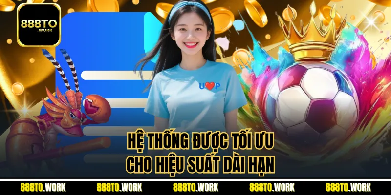 Hệ thống được tối ưu cho hiệu suất dài hạn