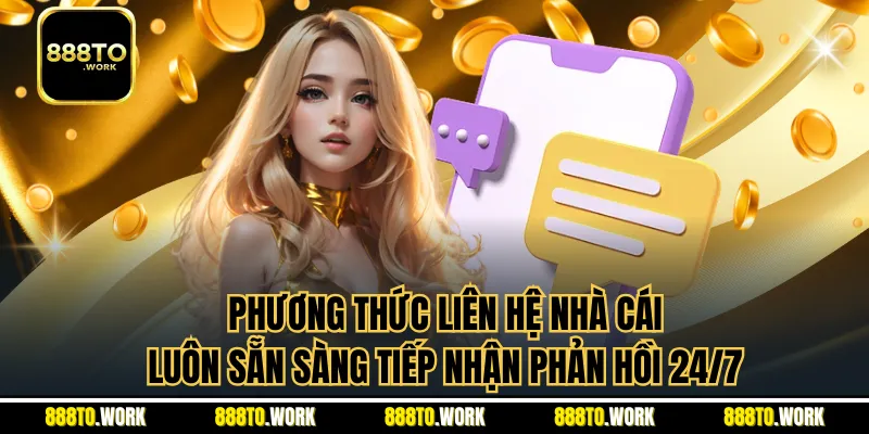 Phương thức liên hệ nhà cái luôn sẵn sàng tiếp nhận phản hồi 24/7
