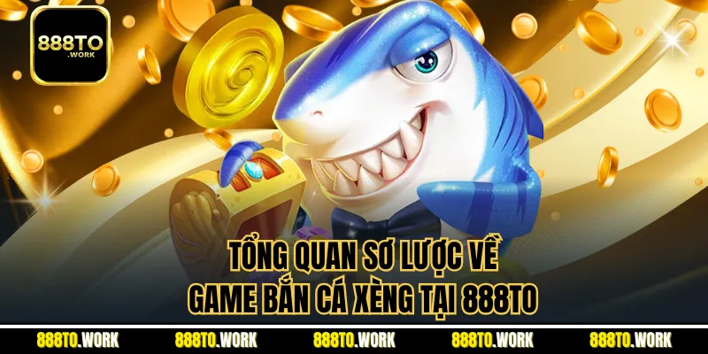Tổng quan sơ lược về game bắn cá xèng tại 888TO