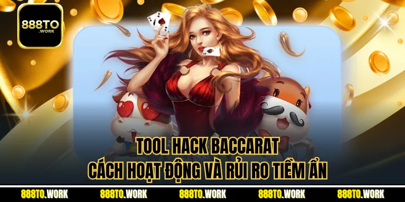 Tool Hack Baccarat - Cách Hoạt Động Và Rủi Ro Tiềm Ẩn