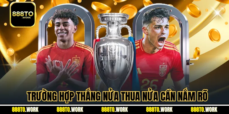 Trường hợp thắng nửa thua nửa cần nắm rõ